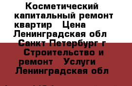 Косметический, капитальный ремонт квартир › Цена ­ 100 - Ленинградская обл., Санкт-Петербург г. Строительство и ремонт » Услуги   . Ленинградская обл.